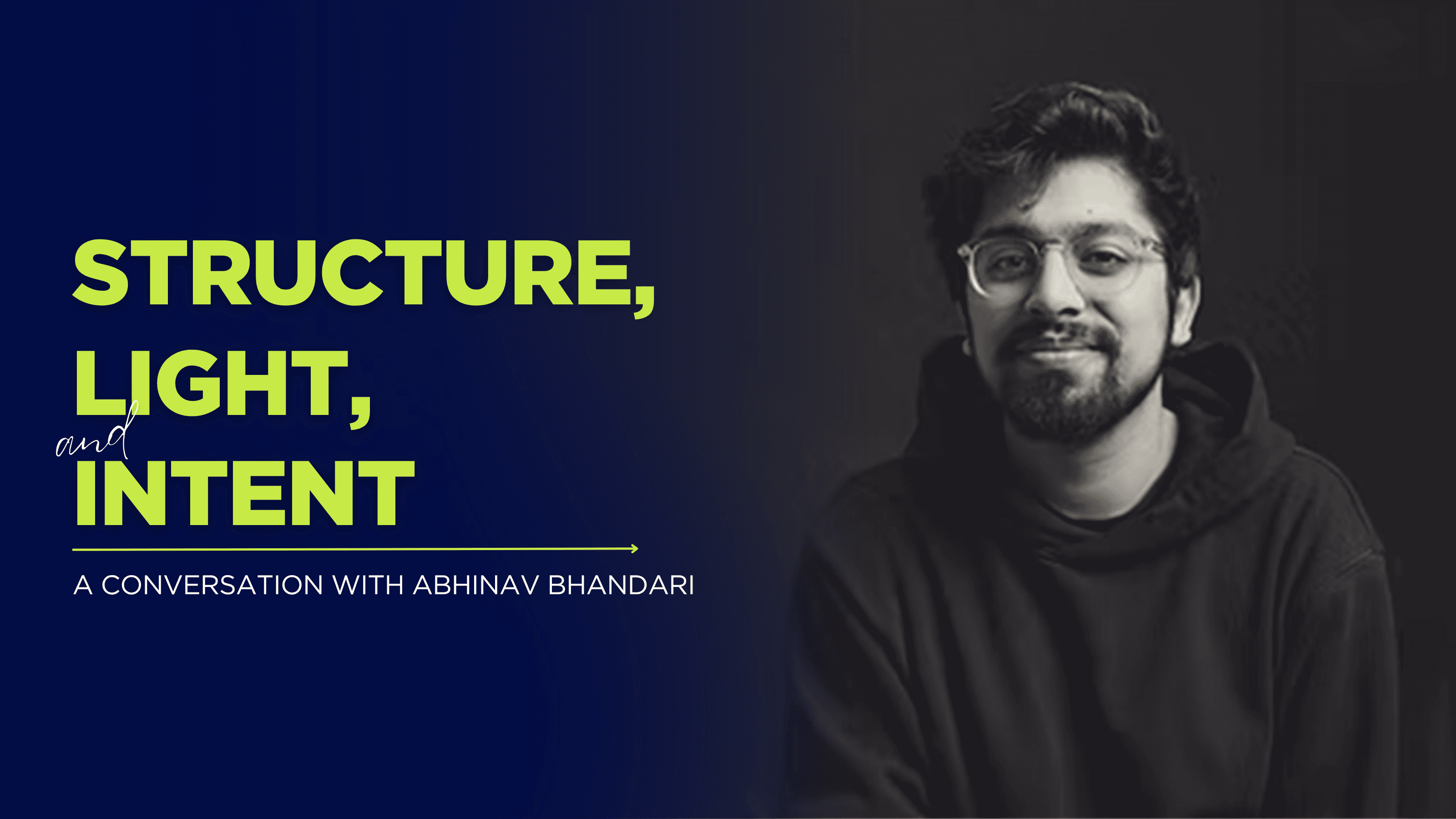 Structure, Light, and Intent — A Conversation with Abhinav Bhandari