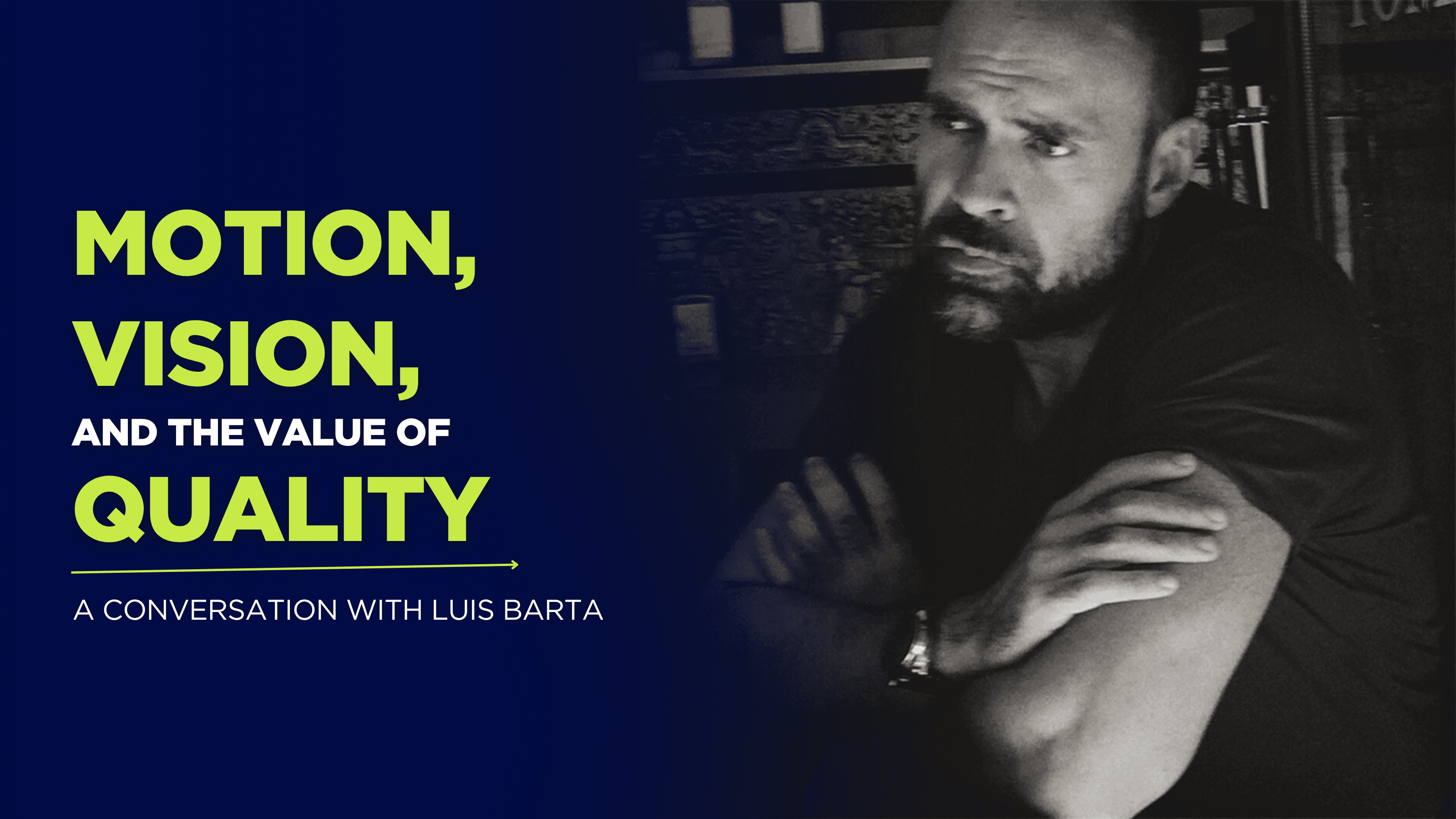 Motion, Vision, and the Value of Quality: A Conversation with Luis Barta