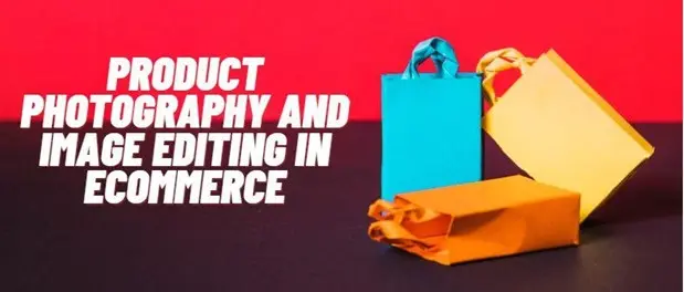 Importance of Product Photography & Image Editing in Ecommerce