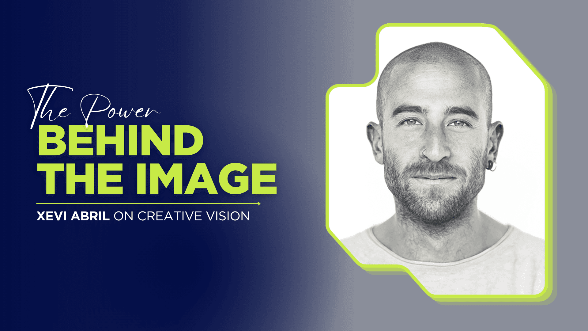 The Power Behind the Image: Xevi Abril on Creative Vision